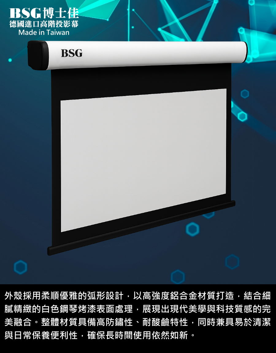 BSG博士佳超視膜極光系列電動布幕,外殼採用弧形優雅設計,以高強度鋁合金材質打造,結合精緻白色鋼琴烤漆處理,展現現代美學與科技質感的完美融合。整體材質具備高防鏽性與耐酸鹼特性,兼具耐用與安全。日常保養便利,易於清潔擦拭,確保長時間使用依然如新。台灣製造世界級品牌,享有3年完美保固,不論家庭劇院或專業空間皆能彰顯品味。若有施工估價或特殊尺寸訂製需求請洽:06-2036972 或加 LINE ID:895689200 詢問。